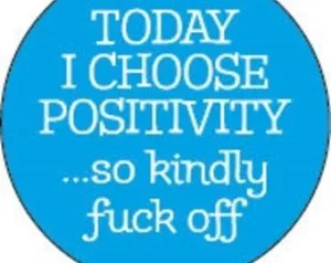 Today I choose positivity...so kindly fuck off 1" Round Button