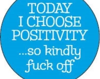 Today I choose positivity...so kindly fuck off 1" Round Button