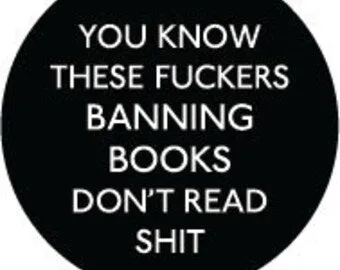 You know these fuckers banning books don't read shit 1" Round Button